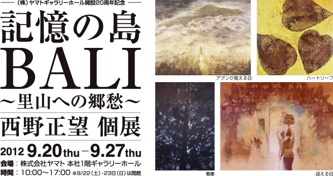 西野正望 個展 記憶の島BALI〜里山への郷愁〜